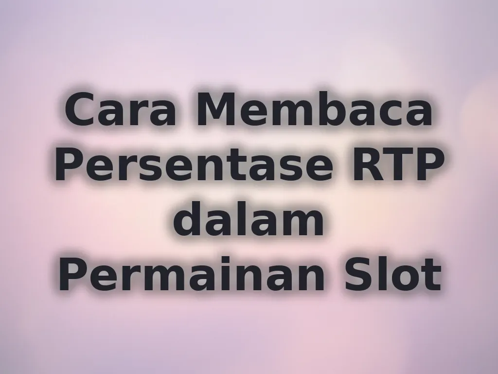 Cara Membaca Persentase RTP dalam Permainan Slot